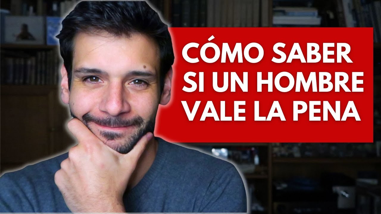 el hombre que vale la pena es aquel